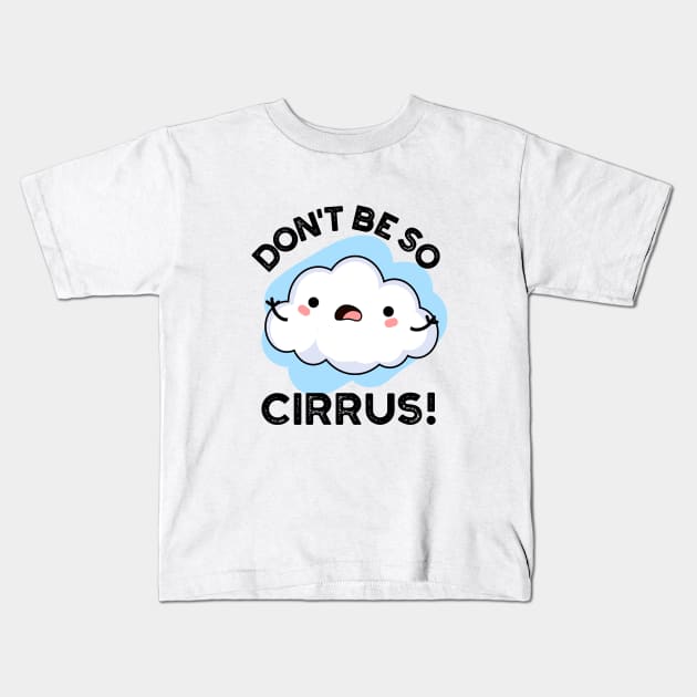Don't Be So Cirrus Cute Weather Cloud Pun Kids T-Shirt by punnybone